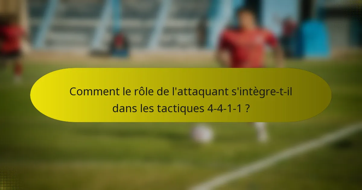 Comment le rôle de l'attaquant s'intègre-t-il dans les tactiques 4-4-1-1 ?