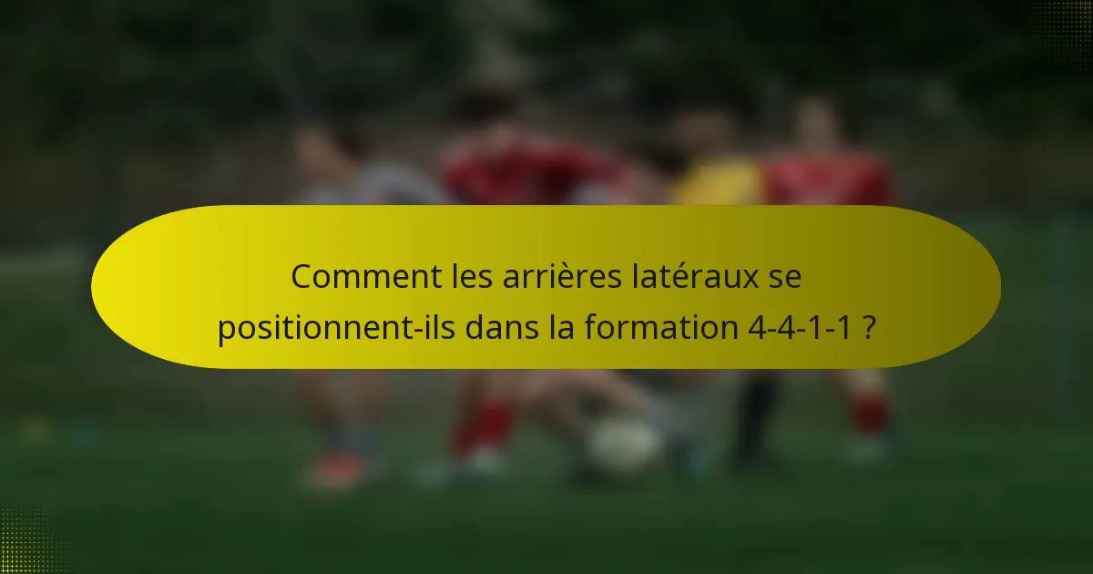 Comment les arrières latéraux se positionnent-ils dans la formation 4-4-1-1 ?