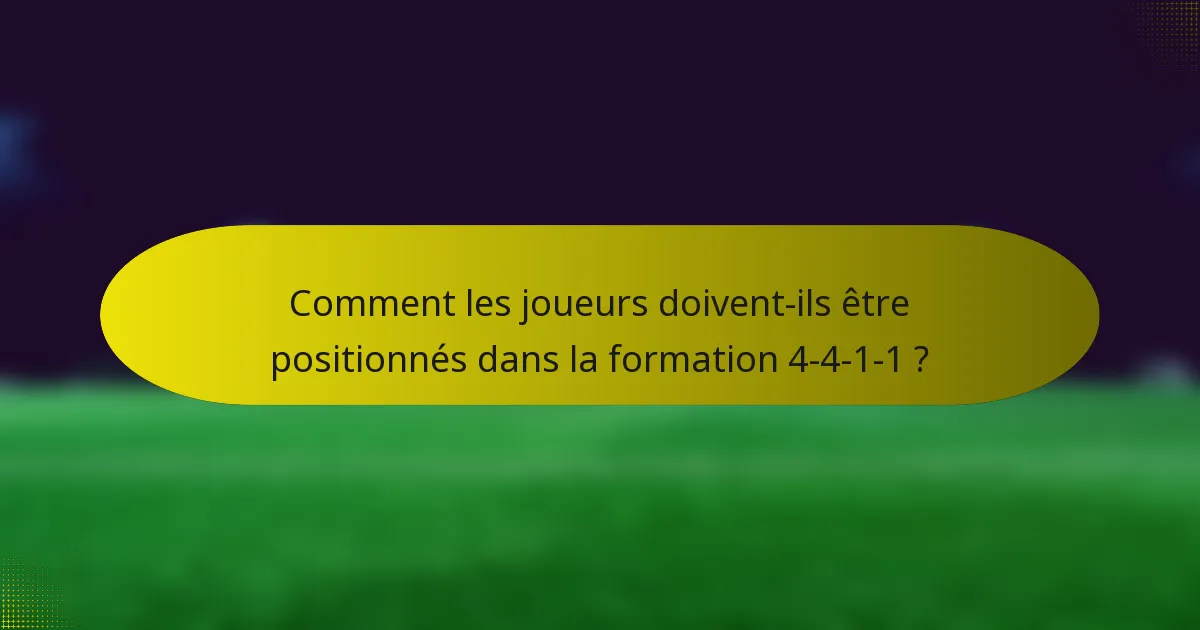 Comment les joueurs doivent-ils être positionnés dans la formation 4-4-1-1 ?