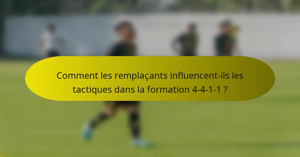 Comment les remplaçants influencent-ils les tactiques dans la formation 4-4-1-1 ?