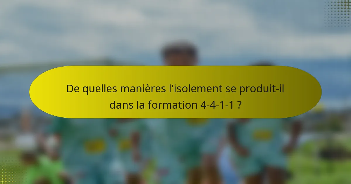 De quelles manières l'isolement se produit-il dans la formation 4-4-1-1 ?