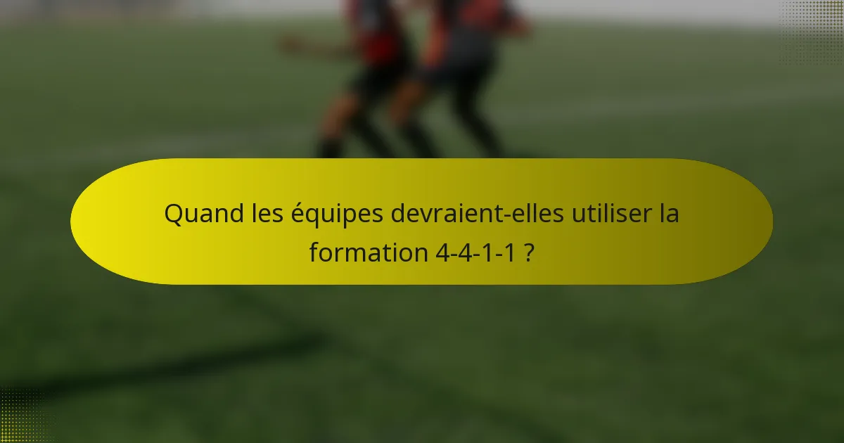 Quand les équipes devraient-elles utiliser la formation 4-4-1-1 ?