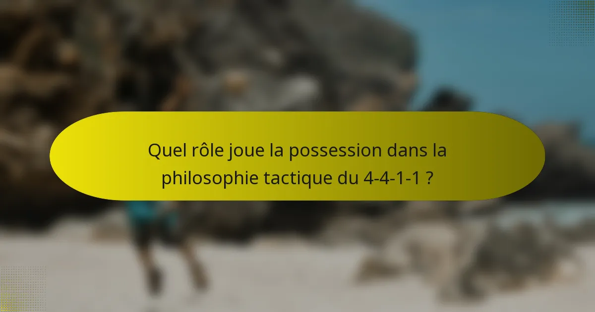 Quel rôle joue la possession dans la philosophie tactique du 4-4-1-1 ?