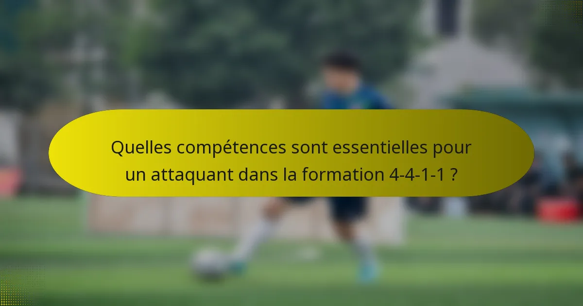 Quelles compétences sont essentielles pour un attaquant dans la formation 4-4-1-1 ?