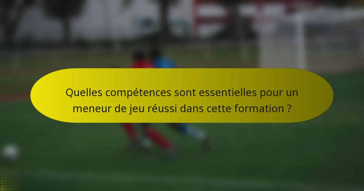 Quelles compétences sont essentielles pour un meneur de jeu réussi dans cette formation ?
