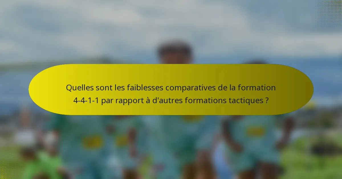 Quelles sont les faiblesses comparatives de la formation 4-4-1-1 par rapport à d'autres formations tactiques ?