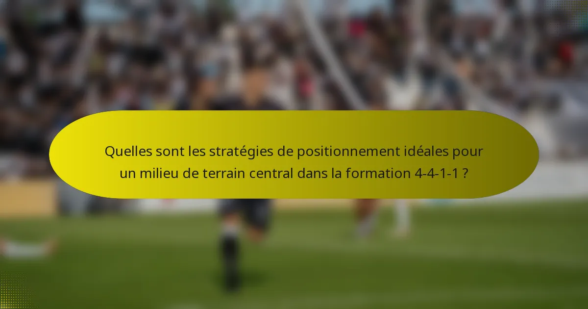 Quelles sont les stratégies de positionnement idéales pour un milieu de terrain central dans la formation 4-4-1-1 ?