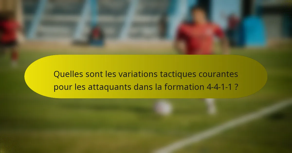 Quelles sont les variations tactiques courantes pour les attaquants dans la formation 4-4-1-1 ?