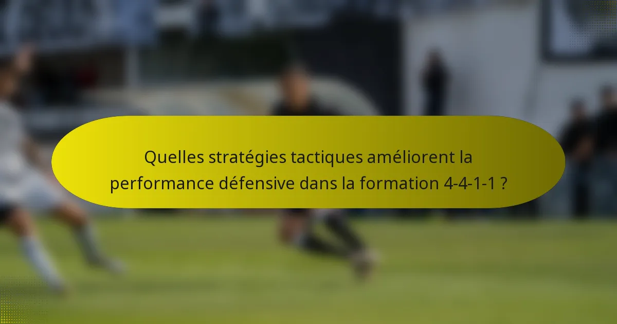 Quelles stratégies tactiques améliorent la performance défensive dans la formation 4-4-1-1 ?
