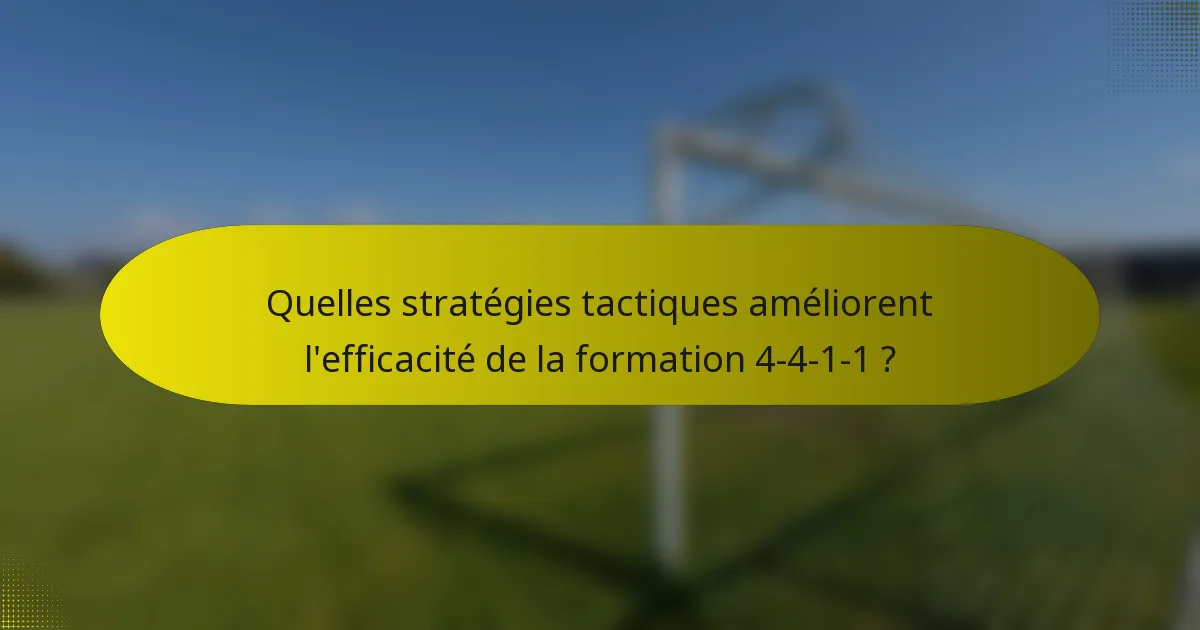 Quelles stratégies tactiques améliorent l'efficacité de la formation 4-4-1-1 ?
