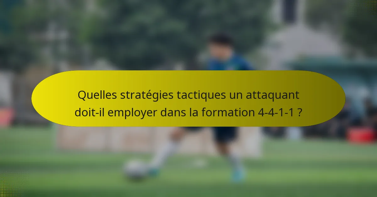 Quelles stratégies tactiques un attaquant doit-il employer dans la formation 4-4-1-1 ?