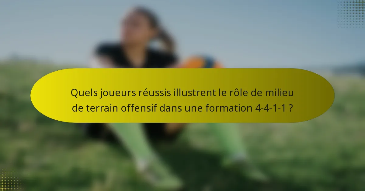 Quels joueurs réussis illustrent le rôle de milieu de terrain offensif dans une formation 4-4-1-1 ?