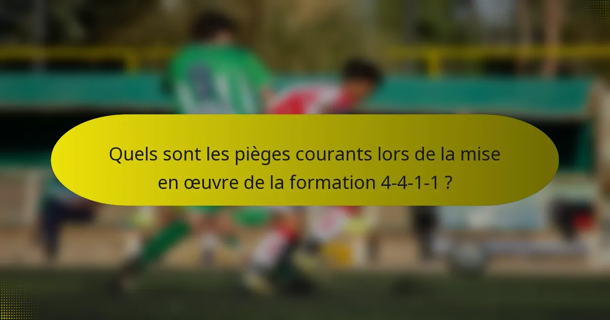 Quels sont les pièges courants lors de la mise en œuvre de la formation 4-4-1-1 ?